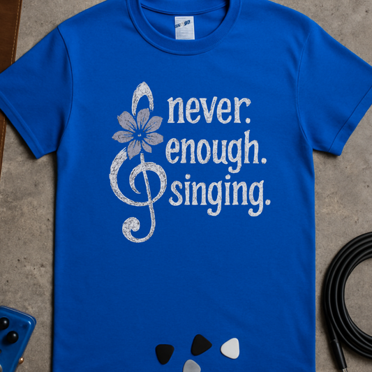 Never. Enough. Singing. T-Shirt
