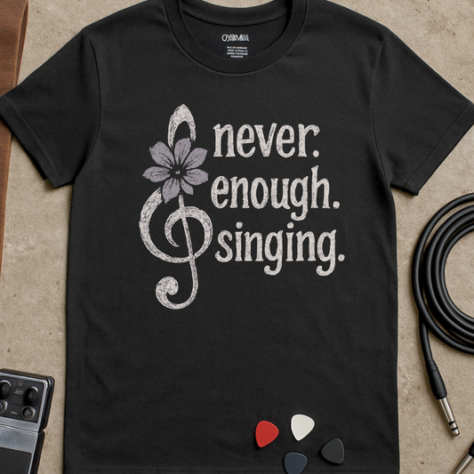 Never. Enough. Singing. T-Shirt