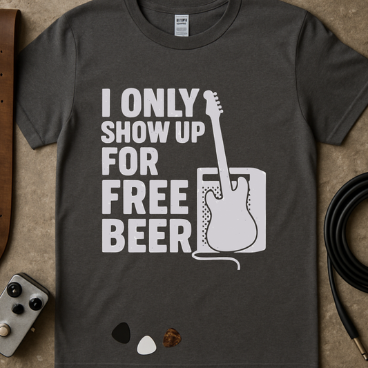 Only Show Up For Free Beer T-Shirt