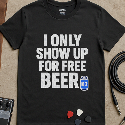 Only Show Up For Free Beer T-Shirt
